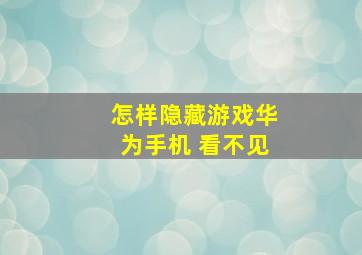 怎样隐藏游戏华为手机 看不见